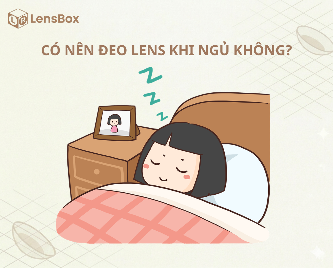 CÓ NÊN ĐEO LENS KHI NGỦ KHÔNG?